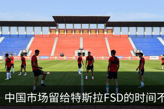 中国市场留给特斯拉FSD的时间不多了？