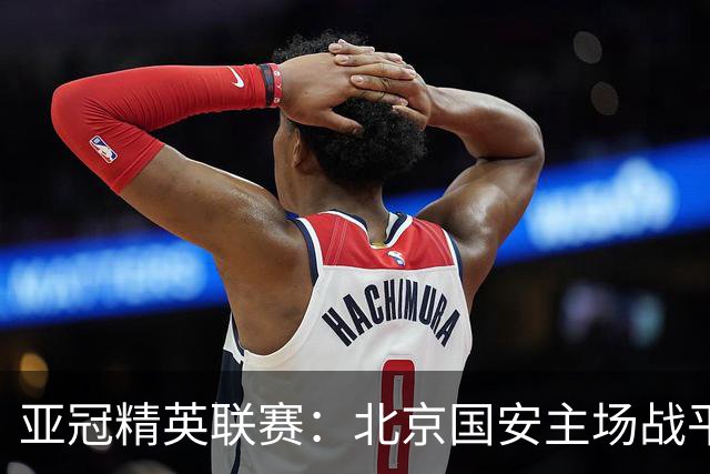亚冠精英联赛：北京国安主场战平全北现代