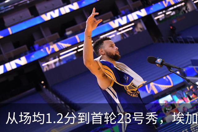 从场均1.2分到首轮23号秀，埃加福熬过了最难受的两年