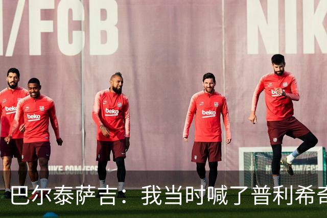 巴尔泰萨吉：我当时喊了普利希奇，中场休息时他说根本没听见