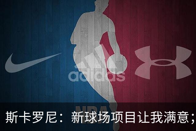 斯卡罗尼：新球场项目让我满意；赢米兰德比的满足感最强