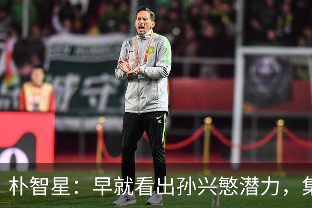 朴智星：早就看出孙兴慜潜力，集训时常对他说你是韩国足球未来