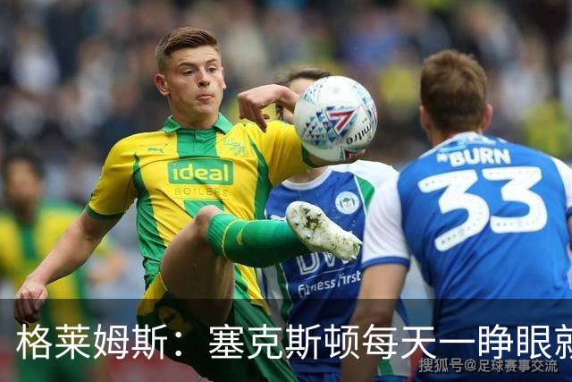 格莱姆斯：塞克斯顿每天一睁眼就火力全开 他登场都无需调整状态