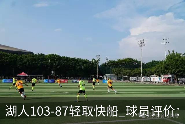 湖人103-87轻取快船 球员评价：4人优秀，4人及格，哈迪低迷