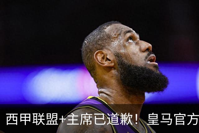 西甲联盟+主席已道歉！皇马官方仍拒回应 分享姆巴佩绝杀巴萨视频