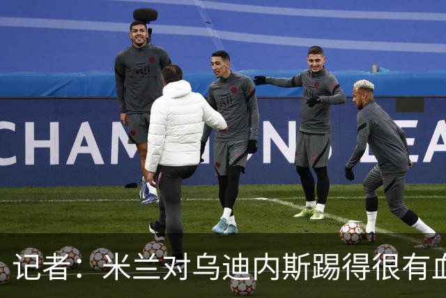 记者：米兰对乌迪内斯踢得很有血性，魔笛、普利希奇撑起球队
