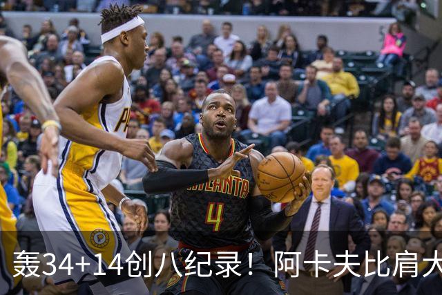 轰34+14创八纪录！阿卡夫比肩大O詹皇 美记：体内蕴藏全明星潜质
