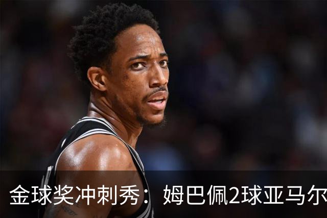 金球奖冲刺秀：姆巴佩2球亚马尔失单刀 凯恩云淡风轻