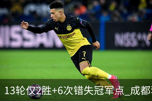 13轮仅2胜+6次错失冠军点 成都蓉城到底发生了什么