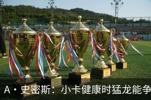 A·史密斯：小卡健康时猛龙能争冠 但我赌他本赛季至少缺席25场