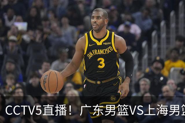 CCTV5直播！广东男篮VS上海男篮，赛前带来广东弗格、徐杰、胡明轩以及上海张镇麟的最新消息